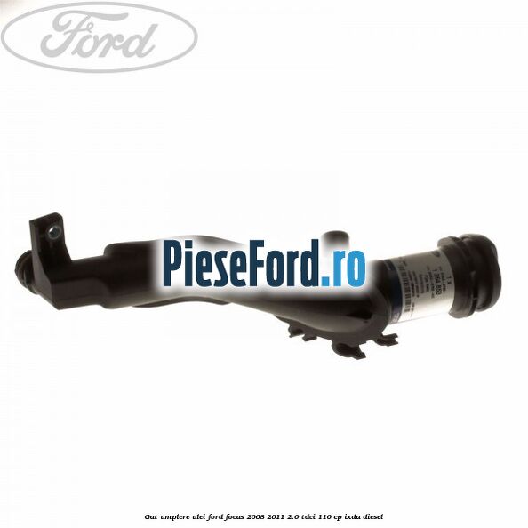 Gat umplere ulei Ford Focus 2008-2011 2.0 TDCi 110 cp IXDA diesel