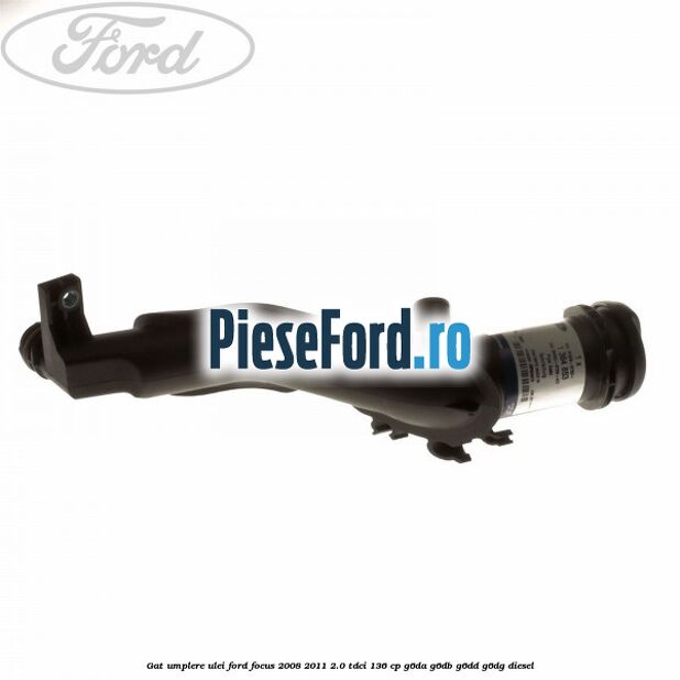 Gat umplere ulei Ford Focus 2008-2011 2.0 TDCi 136 cp Gat umplere ulei Ford Focus 2008-2011 2.0 TDCi 136 cp G6DA, G6DB, G6DD, G6DG diesel