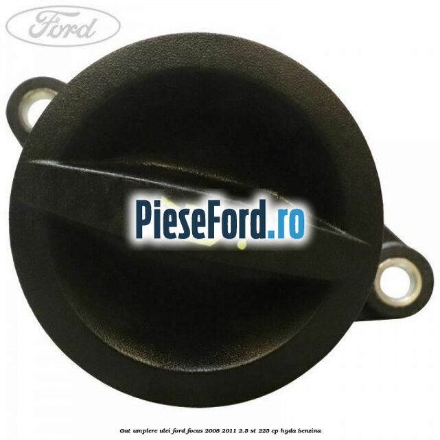Gat umplere ulei Ford Focus 2008-2011 2.5 ST 225 cp HYDA benzina