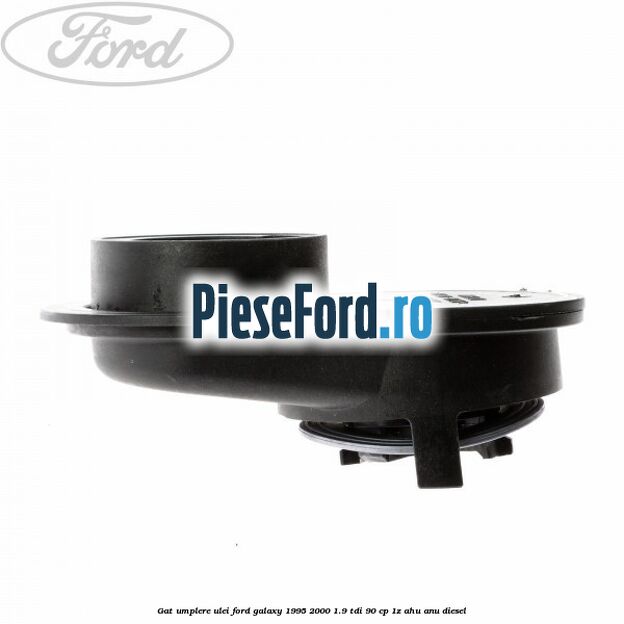 Gat umplere ulei Ford Galaxy 1995-2000 1.9 TDI 90 cp 1Z, AHU, ANU diesel
