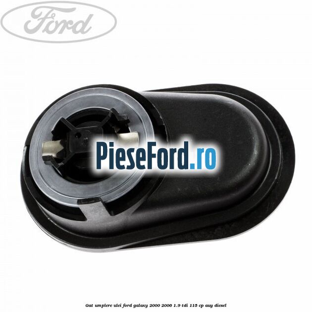 Gat umplere ulei Ford Galaxy 2000-2006 1.9 TDI 115 cp AUY diesel