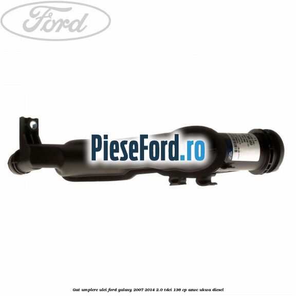 Gat umplere ulei Ford Galaxy 2007-2014 2.0 TDCi 136 cp AZWC, UKWA diesel