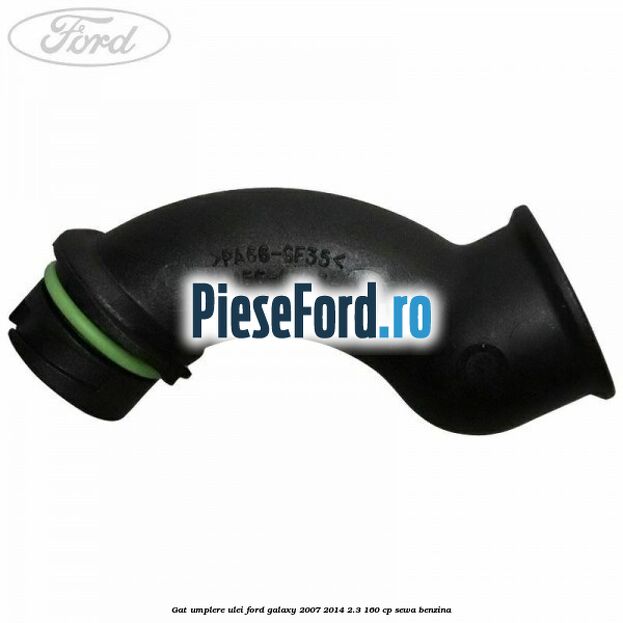 Gat umplere ulei Ford Galaxy 2007-2014 2.3 160 cp SEWA benzina