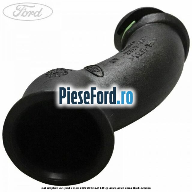 Gat umplere ulei Ford S-Max 2007-2014 2.0 145 cp Gat umplere ulei Ford S-Max 2007-2014 2.0 145 cp AOWA, AOWB, TBWA, TBWB benzina