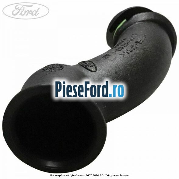 Gat umplere ulei Ford S-Max 2007-2014 2.3 160 cp Gat umplere ulei Ford S-Max 2007-2014 2.3 160 cp SEWA benzina