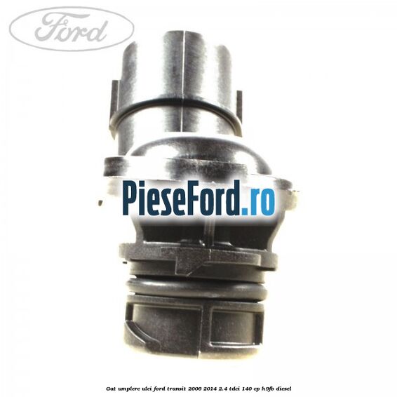 Gat umplere ulei Ford Transit 2006-2014 2.4 TDCi 140 cp H9FB diesel