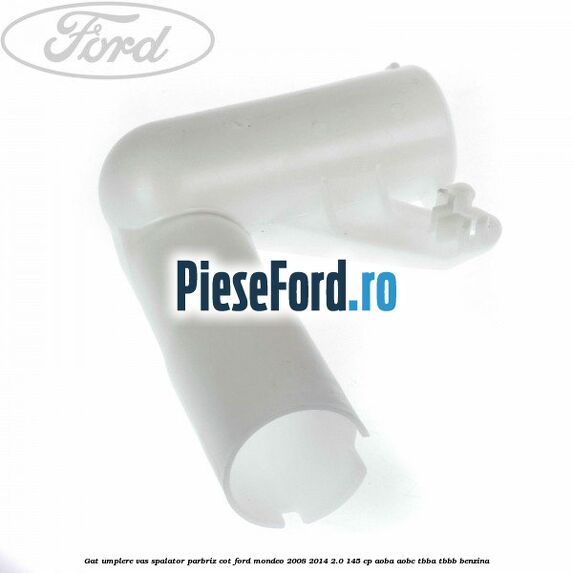 Gat umplere vas spalator parbriz cot Ford Mondeo 2008-2014 2.0 145 cp AOBA, AOBC, TBBA, TBBB benzina