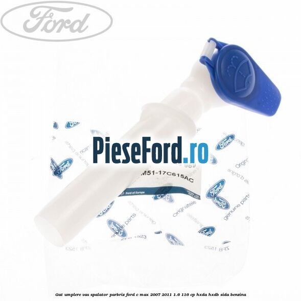 Gat umplere vas spalator parbriz Ford C-Max 2007-2011 1.6 116 cp Gat umplere vas spalator parbriz Ford C-Max 2007-2011 1.6 116 cp HXDA, HXDB, SIDA benzina