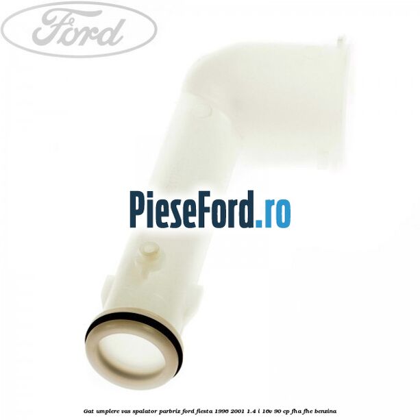 Gat umplere vas spalator parbriz Ford Fiesta 1996-2001 1.4 i 16V 90 cp FHA, FHE benzina