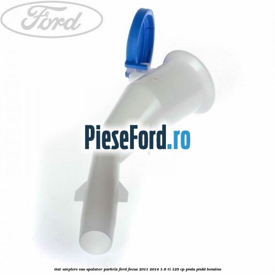 Gat umplere vas spalator parbriz Ford Focus 2011-2014 1.6 Ti 125 cp PNDA, PNDD benzina