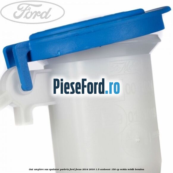 Gat umplere vas spalator parbriz Ford Focus 2014-2018 1.5 EcoBoost 150 cp M8DA, M8DB benzina