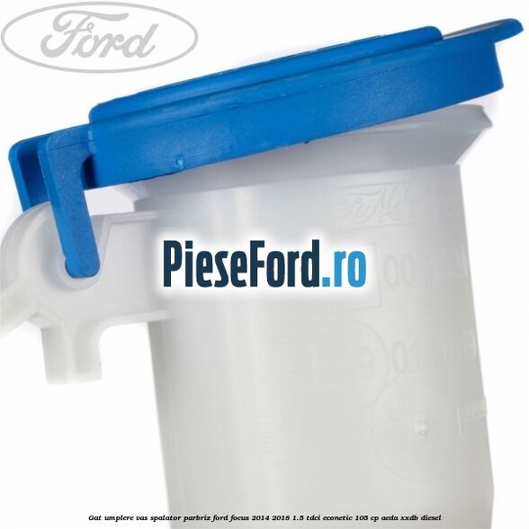 Gat umplere vas spalator parbriz Ford Focus 2014-2018 1.5 TDCi ECOnetic 105 cp Gat umplere vas spalator parbriz Ford Focus 2014-2018 1.5 TDCi ECOnetic 105 cp AEDA, XXDB diesel