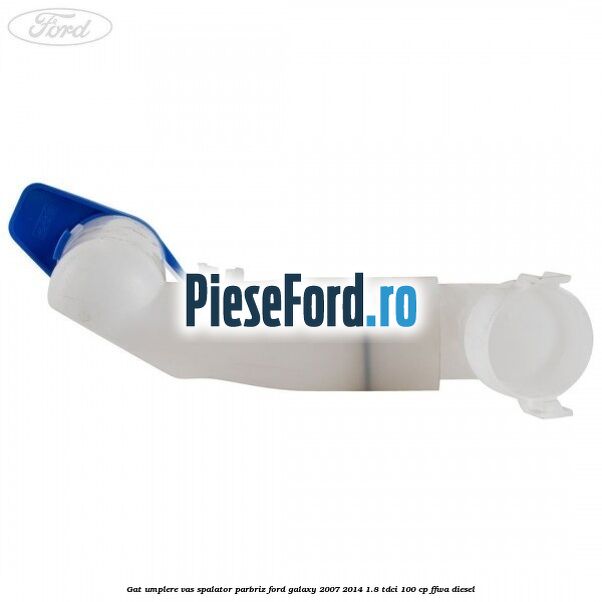 Gat umplere vas spalator parbriz Ford Galaxy 2007-2014 1.8 TDCi 100 cp Gat umplere vas spalator parbriz Ford Galaxy 2007-2014 1.8 TDCi 100 cp FFWA diesel