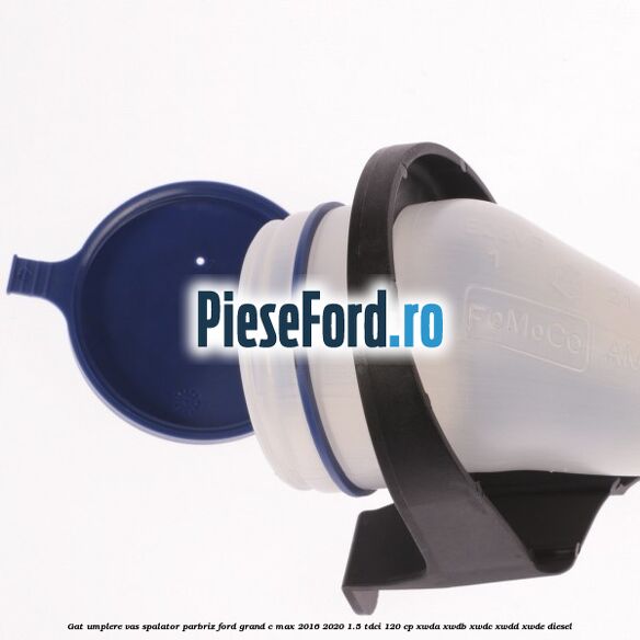 Gat umplere vas spalator parbriz Ford Grand C-Max 2016-2020 1.5 TDCi 120 cp Gat umplere vas spalator parbriz Ford Grand C-Max 2016-2020 1.5 TDCi 120 cp XWDA, XWDB, XWDC, XWDD, XWDE diesel