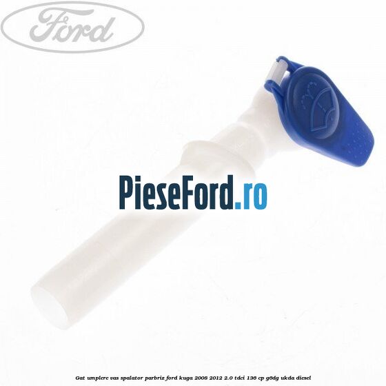 Gat umplere vas spalator parbriz Ford Kuga 2008-2012 2.0 TDCi 136 cp G6DG, UKDA diesel