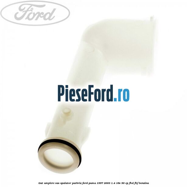 Gat umplere vas spalator parbriz Ford Puma 1997-2003 1.4 16V 90 cp FHD, FHF benzina