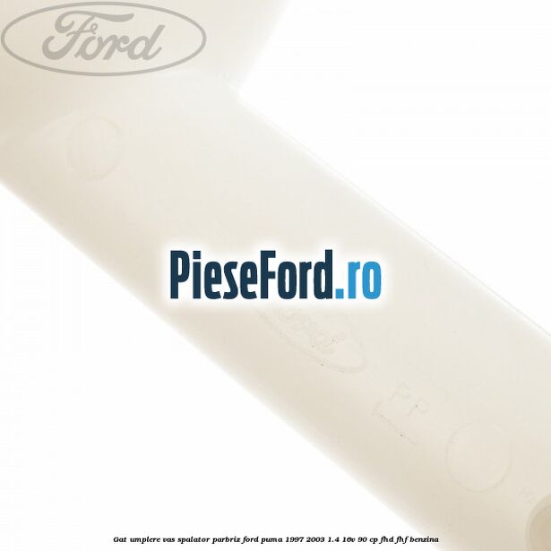 Gat umplere vas spalator parbriz Ford Puma 1997-2003 1.4 16V 90 cp FHD, FHF benzina