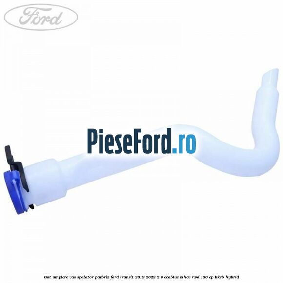 Gat umplere vas spalator parbriz Ford Transit 2019-2023 2.0 EcoBlue mHEV RWD 130 cp BKRB Hybrid