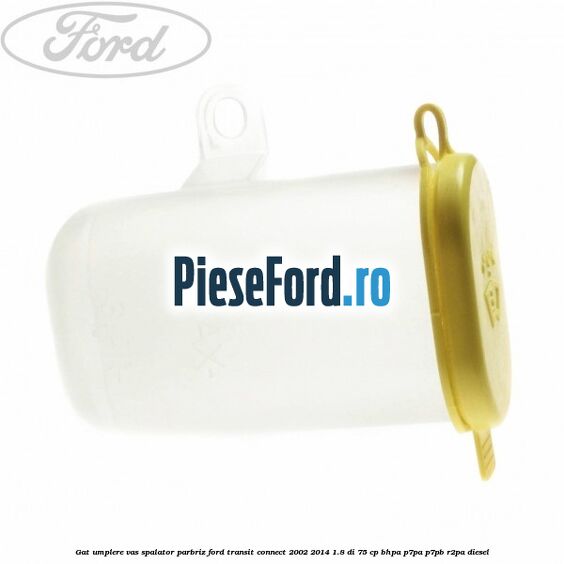 Gat umplere vas spalator parbriz Ford Transit Connect 2002-2014 1.8 Di 75 cp BHPA, P7PA, P7PB, R2PA diesel
