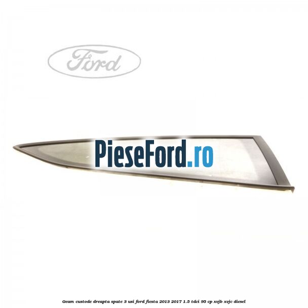 Geam custode dreapta spate 3 usi Ford Fiesta 2013-2017 1.5 TDCi 95 cp XVJB, XVJC diesel