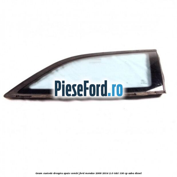 Geam custode dreapta spate combi Ford Mondeo 2008-2014 2.0 TDCi 130 cp AZBA diesel
