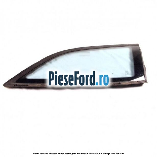 Geam custode dreapta spate combi Ford Mondeo 2008-2014 2.3 160 cp SEBA benzina