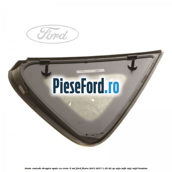 Geam custode dreapta spate cu crom 5 usi Ford Fiesta 2013-2017 1.25 82 cp SNJA, SNJB, SNJC, SNJD benzina