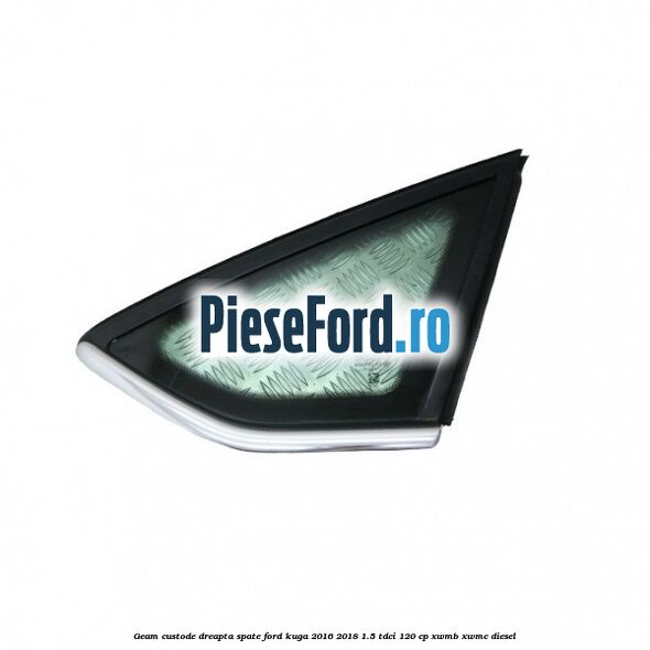 Geam custode dreapta spate Ford Kuga 2016-2018 1.5 TDCi 120 cp XWMB, XWMC diesel