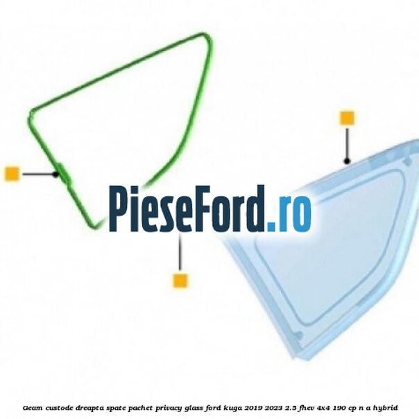 Geam custode dreapta spate, pachet privacy glass Ford Kuga 2019-2023 2.5 FHEV 4x4 190 cp Geam custode dreapta spate, pachet privacy glass Ford Kuga 2019-2023 2.5 FHEV 4x4 190 cp n/a hybrid
