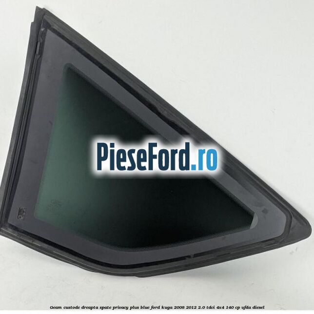 Geam custode dreapta spate privacy plus blue Ford Kuga 2008-2012 2.0 TDCI 4x4 140 cp UFDA diesel