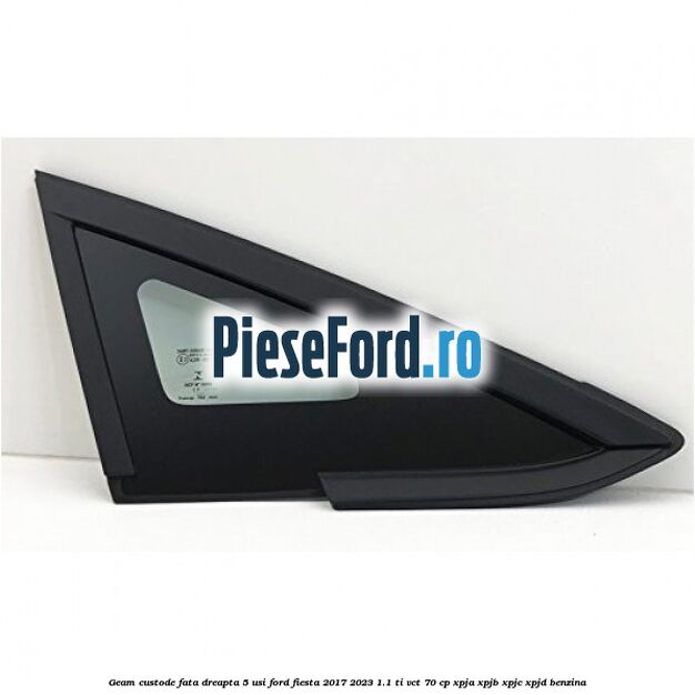 Geam custode fata dreapta 5 usi Ford Fiesta 2017-2023 1.1 Ti-VCT 70 cp XPJA, XPJB, XPJC, XPJD benzina