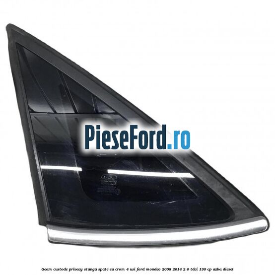 Geam custode privacy stanga spate cu crom 4 usi Ford Mondeo 2008-2014 2.0 TDCi 130 cp AZBA diesel