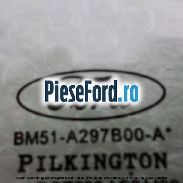 Geam custode spate dreapta, 5 usi Hatch Ford Focus 2014-2018 2.3 RS 350 cp YVDA benzina