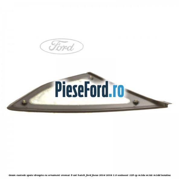 Geam custode spate dreapta, cu ornament cromat, 5 usi Hatch Ford Focus 2014-2018 1.0 EcoBoost 125 cp M1DA, M1DC, M1DD benzina