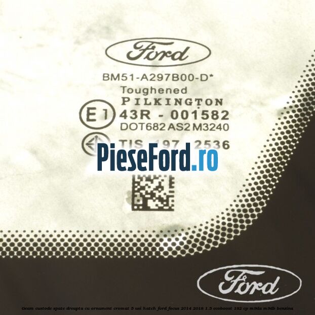 Geam custode spate dreapta, cu ornament cromat, 5 usi Hatch Ford Focus 2014-2018 1.5 EcoBoost 182 cp M9DA, M9DB benzina