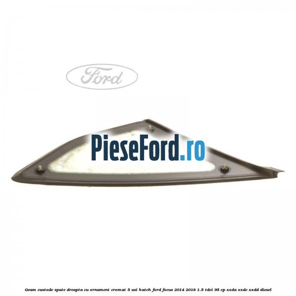 Geam custode spate dreapta, cu ornament cromat, 5 usi Hatch Ford Focus 2014-2018 1.5 TDCi 95 cp XXDA, XXDC, XXDD diesel