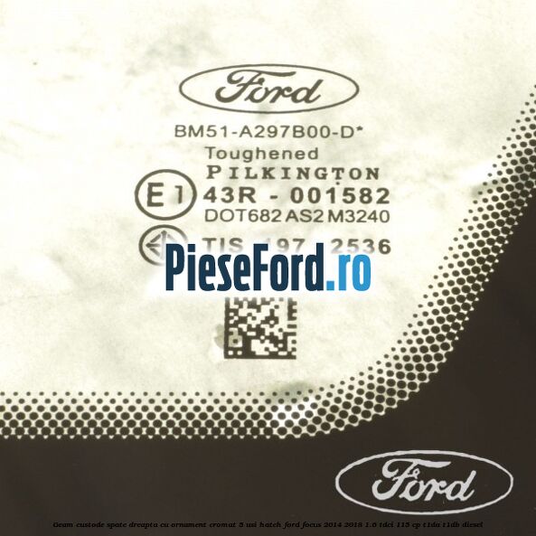 Geam custode spate dreapta, cu ornament cromat, 5 usi Hatch Ford Focus 2014-2018 1.6 TDCi 115 cp T1DA, T1DB diesel