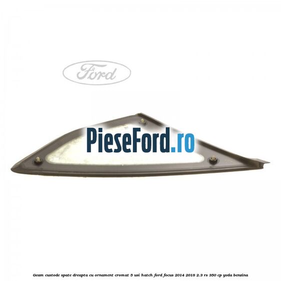 Geam custode spate dreapta, cu ornament cromat, 5 usi Hatch Ford Focus 2014-2018 2.3 RS 350 cp Geam custode spate dreapta, cu ornament cromat, 5 usi Hatch Ford Focus 2014-2018 2.3 RS 350 cp YVDA benzina