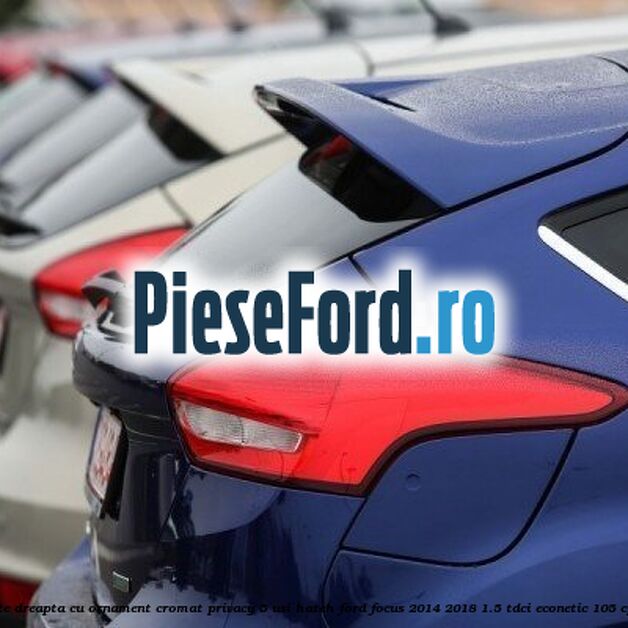 Geam custode spate dreapta, cu ornament cromat, Privacy, 5 usi Hatch Ford Focus 2014-2018 1.5 TDCi ECOnetic 105 cp AEDA, XXDB diesel