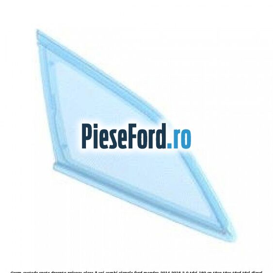 Geam custode spate dreapta privacy glass 5 usi combi Vignale Ford Mondeo 2014-2018 2.0 TDCi 180 cp Geam custode spate dreapta privacy glass 5 usi combi Vignale Ford Mondeo 2014-2018 2.0 TDCi 180 cp T8CA, T8CC, T8CD, T8CL diesel