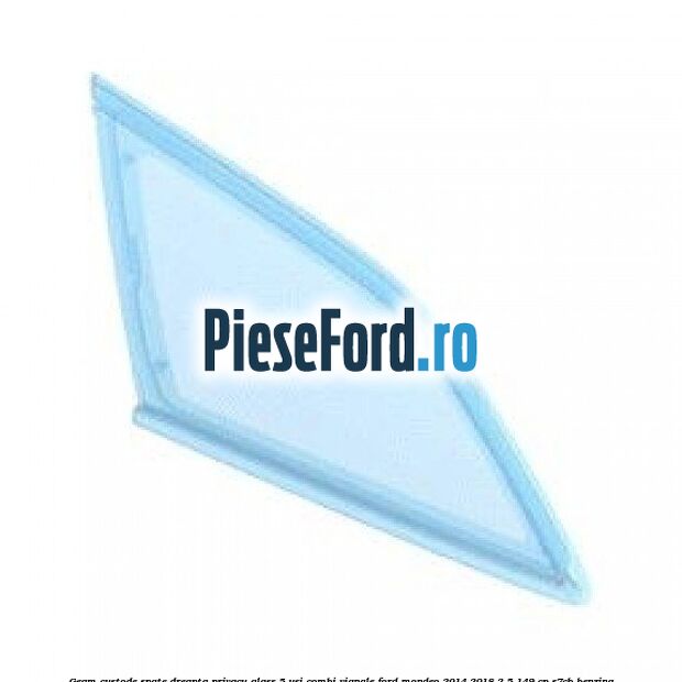 Geam custode spate dreapta privacy glass 5 usi combi Vignale Ford Mondeo 2014-2018 2.5 149 cp S7CB benzina