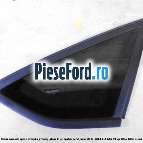 Geam custode spate dreapta Privacy Glass, 5 usi Hatch Ford Focus 2011-2014 1.6 TDCi 95 cp T3DA, T3DB diesel