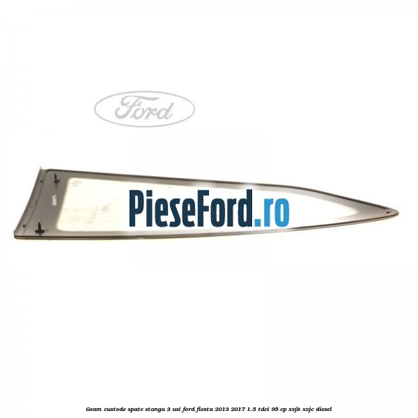 Geam custode spate stanga 3 usi Ford Fiesta 2013-2017 1.5 TDCi 95 cp XVJB, XVJC diesel