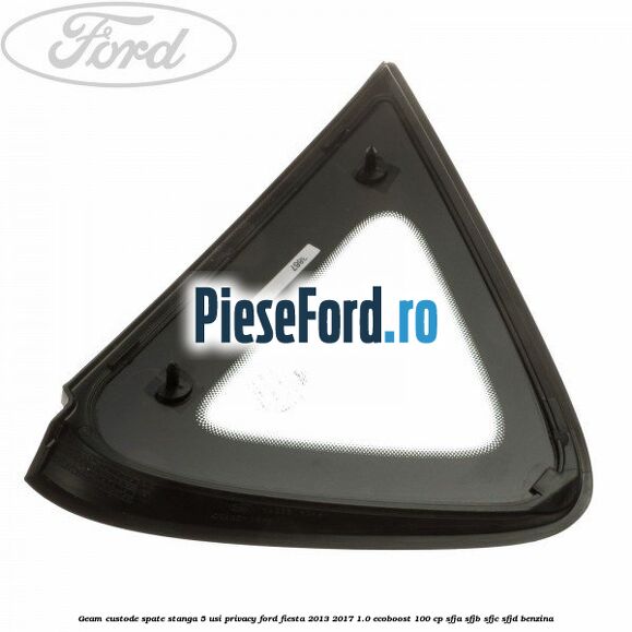 Geam custode spate stanga 5 usi privacy Ford Fiesta 2013-2017 1.0 EcoBoost 100 cp SFJA, SFJB, SFJC, SFJD benzina