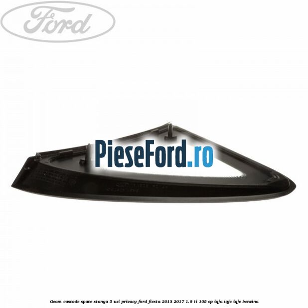 Geam custode spate stanga 5 usi privacy Ford Fiesta 2013-2017 1.6 Ti 105 cp IQJA, IQJC, IQJE benzina