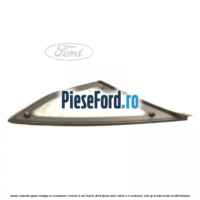 Geam custode spate stanga, cu ornament cromat, 5 usi Hatch Ford Focus 2011-2014 1.0 EcoBoost 125 cp M1DA, M1DC, M1DD benzina