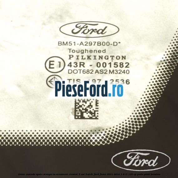 Geam custode spate stanga, cu ornament cromat, 5 usi Hatch Ford Focus 2011-2014 1.6 Ti 125 cp Geam custode spate stanga, cu ornament cromat, 5 usi Hatch Ford Focus 2011-2014 1.6 Ti 125 cp PNDA, PNDD benzina