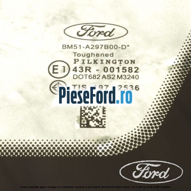 Geam custode spate stanga, cu ornament cromat, 5 usi Hatch Ford Focus 2014-2018 1.6 Ti 85 cp XTDA, XTDB benzina