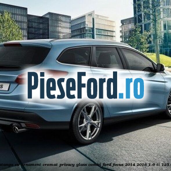 Geam custode spate stanga, cu ornament cromat, Privacy Glass, combi Ford Focus 2014-2018 1.6 Ti 125 cp PNDA, PNDD benzina