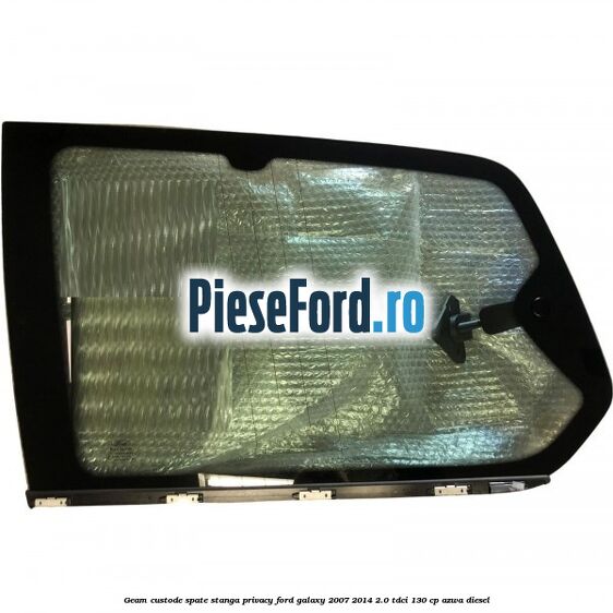 Geam custode spate stanga privacy Ford Galaxy 2007-2014 2.0 TDCi 130 cp AZWA diesel